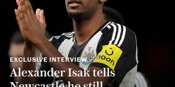 500万网彩票-电讯报独家：伊萨克仍想离队&amp;amp;amp;重申希望去利物浦，将继续罢训